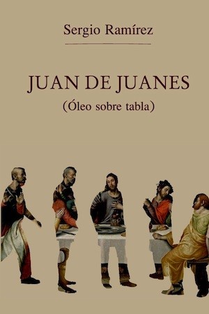 portada-juan-de-juanes Sergio Ramírez y Nicaragua: Juan de Juanes y su credo literario.