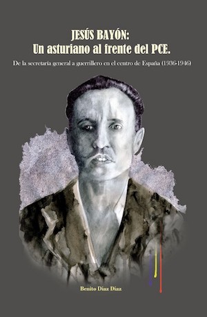 Portada de Jesús Bayón: un asturiano al frente del PCE, de Benito Díaz Díaz, publicado por Almud Ediciones de CLM y Soc. de Estudios del Franquismo y la Transición.