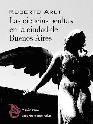 portada-las_ciencias_ocultas_en_la_ciudad_de_buenos_aires_roberto_arlt Roberto Arlt: Las ciencias ocultas en la ciudad de Buenos Aires