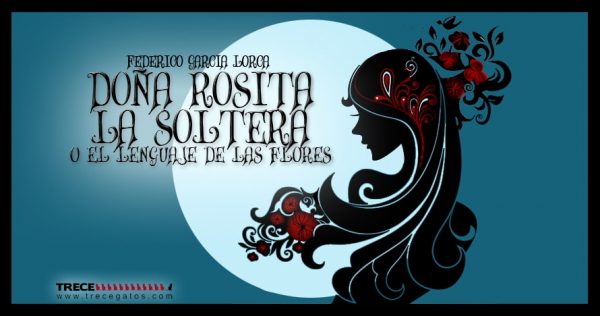 rosita-600x316 Los Trece Gatos maúllan “Doña Rosita la soltera o el lenguaje de las flores”. Casa de muñecas