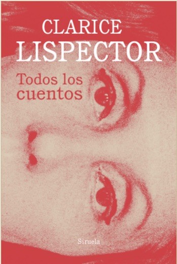 clarice-lispector-todos-los-cuentos Se publican en un solo volumen todos los cuentos de la brasileña Clarice Lispector