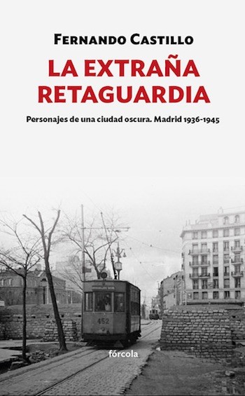 extrana-retaguardia-fernando-castillo Polémica retaguardia: realidad y ficción en el Madrid sitiado por el ejército de Franco