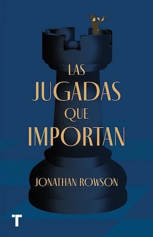 ajedrez-las-jugadas-que-importan-cubierta Ajedrez y metáforas: ‘Las jugadas que importan’ de Jonathan Rowson