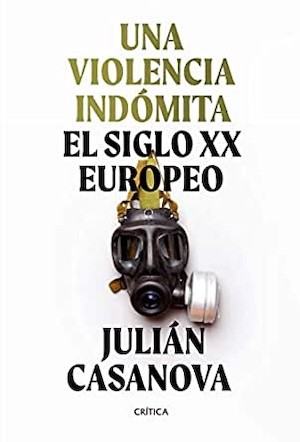 casanova-violencia-indómita-cubierta Guerras, revolución y exterminio en la Europa del siglo veinte