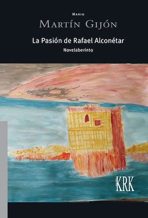 martín-gijón-alconétar-krk-cubierta «La Pasión de Rafael Alconétar» novela experimental y vanguardista con extraordinarios hallazgos de lenguaje