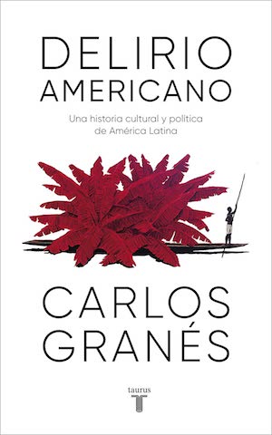 delirio-americano-carlos-granes-cubierta Política y cultura en Latinoamérica: entre Ariel y Calibán