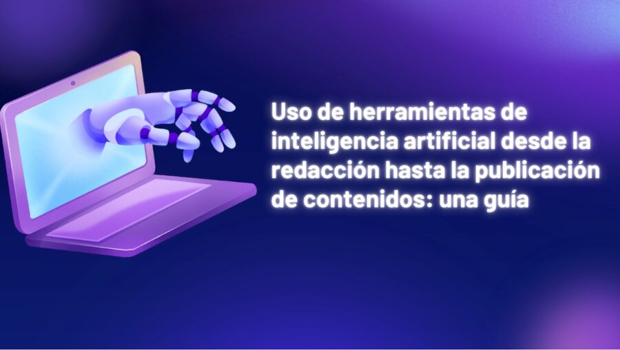 Herramientas-IA-banner-900x508 Uso de herramientas de inteligencia artificial desde la redacción hasta la publicación de contenidos: una guía