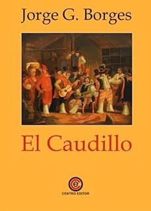 Jorge-G-Borges-El-caudillo-cubierta-©centroeditores Borges: la novela del padre